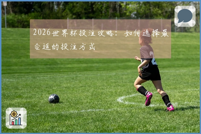 2026世界杯投注攻略：如何选择最合适的投注方式
