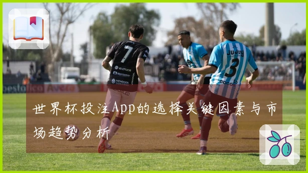 世界杯投注App的选择关键因素与市场趋势分析