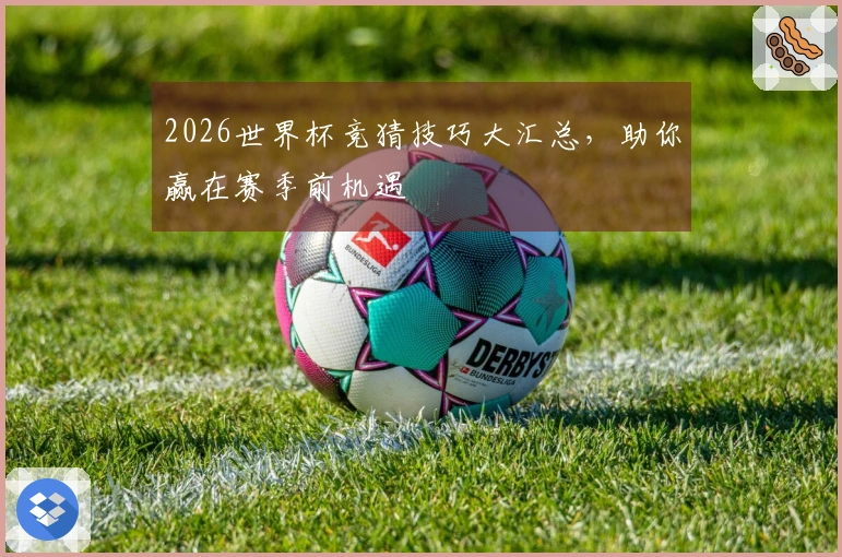 2026世界杯竞猜技巧大汇总，助你赢在赛季前机遇
