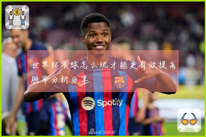 世界杯滚球怎么玩才能更有效提高胜率分析分享