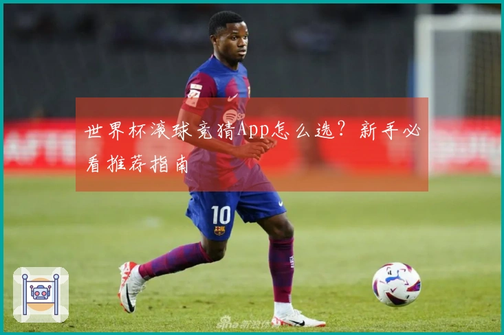 世界杯滚球竞猜App怎么选？新手必看推荐指南